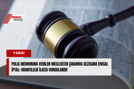 Polis Memuruna Verilen Meslekten Çıkarma Cezasına Emsal İptal: Orantılılık İlkesi Vurgulandı!