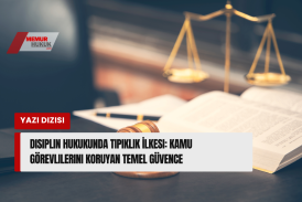 Disiplin Hukukunda Tipiklik İlkesi: Kamu Görevlilerini Koruyan Temel Güvence