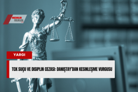Ceza Davası Kesinleşmeden Memuriyetten Atılabilir mi?” Danıştay’dan Emsal Nitelikte Karar