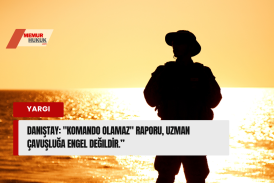 "Komando Olamaz" Raporu, Uzman Çavuşluğa Engel Değil: Danıştay'dan Emsal Karar