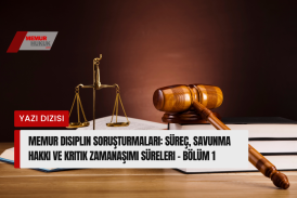 Memur Disiplin Soruşturmaları: Süreç, Savunma Hakkı ve Kritik Zamanaşımı Süreleri - Bölüm 1