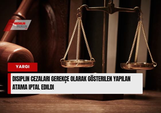 İdare Mahkemesi'nden Emsal Karar: Disiplin Cezaları Naklen Atama İçin Tek Başına Yeterli Değil